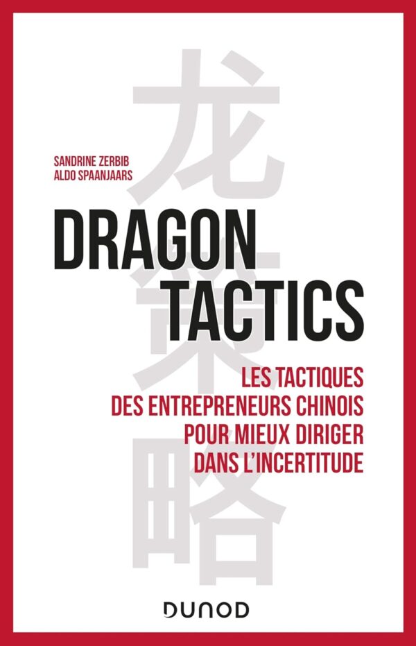 Dragon tactics: Les tactiques des entrepreneurs chinois pour mieux diriger dans l'incertitude