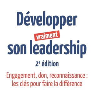 Développer vraiment son leadership: Engagement, don, reconnaissance : les clés pour faire la différence