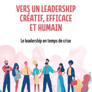 Vers un leadership créatif, efficace et humain: Le leadership en temps de crise