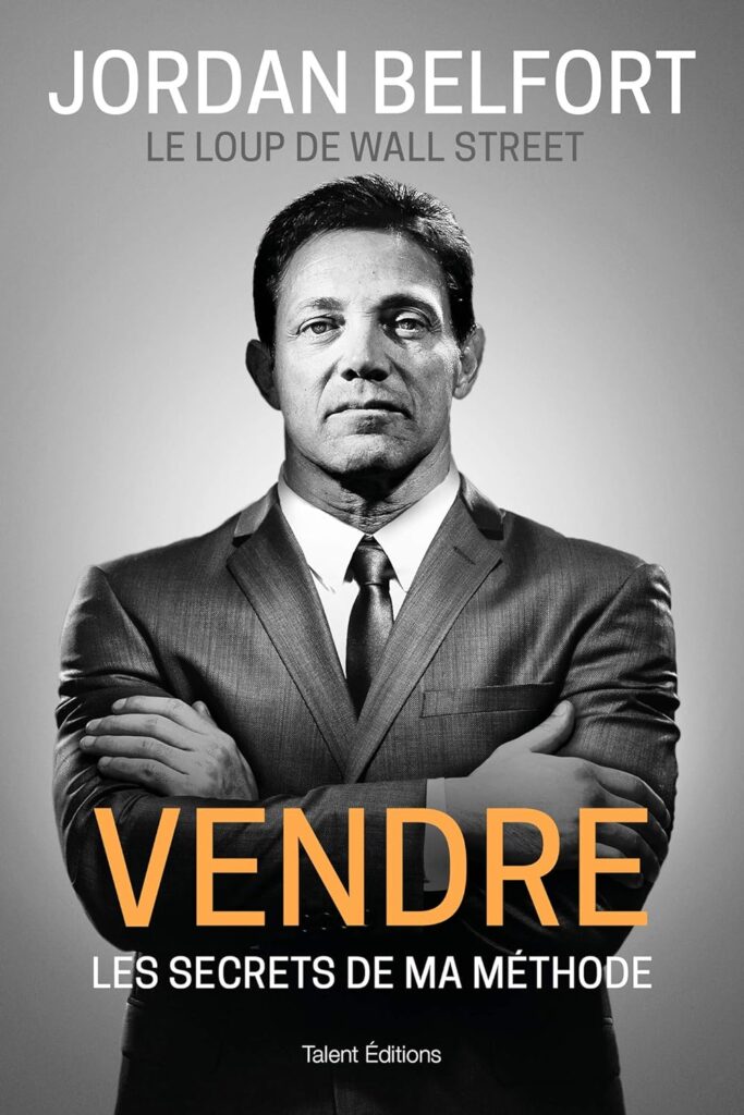 Jordan Belfort, le loup de Wall Street : Vendre: Les secrets de ma méthode