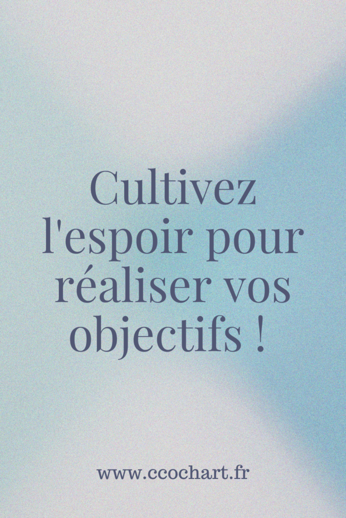 Cultivez l’espoir pour réaliser vos objectifs !