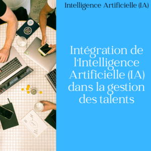 Intégration de l'Intelligence Artificielle (IA) dans la gestion des talents