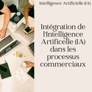 Intégration de l'Intelligence Artificielle (IA) dans les processus commerciaux