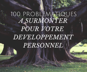 100 problématiques que vous devez surmonter pour votre développement personnel