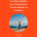 transformer ses intentions, passer à l’action, atteindre ses objectifs, motivation personnelle, plan d’action simple